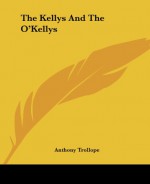 The Kellys And The O'Kellys - Anthony Trollope