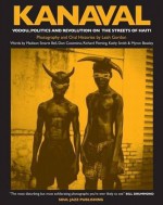 Kanaval: Vodou, Politics and Revolution on the Streets of Haiti - Leah Gordon, Madison Smartt Bell, Donald J. Cosentino, Richard Fleming, Kathy Smith, Myron Beasley