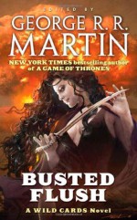 Busted Flush - George R.R. Martin, Carrie Vaughn, Kevin Andrew Murphy, Stephen Leigh, Victor Milán, John J. Miller, Melinda M. Snodgrass, Walton Simons, S.L. Farrell, Caroline Spector, Ian Tregillis