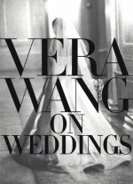 Vera Wang On Weddings - Vera Wang