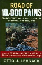 Road of 10,000 Pains: The Destruction of the 2nd NVA Division by the U.S. Marines, 1967 - Otto J. Lehrack, Alfred M. Gray Jr.