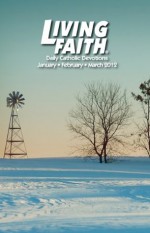 Living Faith - Daily Catholic Devotions, Volume 27 Number 4 - 2012 January, February, March - Various, Kasey Nugent, Julia DiSalvo, Paul Pennick, Mark Neilsen