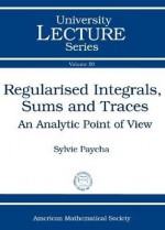 Regularised Integrals, Sums, and Traces: An Analytic Point of View - Sylvie Paycha