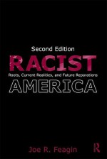 Racist America: Roots, Current Realities and Future Reparations Remaking America with Anti-Racist Strategies - Joe R. Feagin