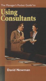 The Manager's Pocket Guide to Using Consultants - David Newman