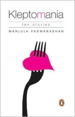 Kleptomania: Ten Stories - Manjula Padmanabhan