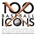 100 Baseball Icons: From the National Baseball Hall of Fame and Museum Archive - Terry Heffernan, Kit Hinrichs, Delphine Hirasuna