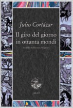 Il giro del giorno in ottanta mondi - Julio Cortázar, Eleonora Mogavero