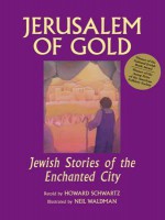 Jerusalem of Gold: Jewish Stories of the Enchanted City - Howard Schwartz, Neil Waldman