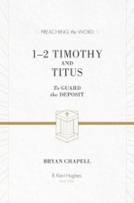 1-2 Timothy and Titus (Preaching the Word) - R. Kent Hughes, Bryan Chapell