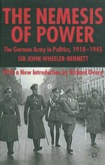 Nemesis of Power: The German Army in Politics 1918-1945, 2nd Edition - John Wheeler-Bennett, Richard Overy