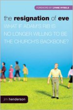 The Resignation Of Eve: What If Adam's Rib Is No Longer Willing To Be The Church's Backbone? - Jim Henderson, George Barna, Lynne Hybels