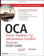 OCA: Oracle Database 11g Administrator Certified Associate Study Guide: Exams 1Z0-051 and 1Z0-052 [With CDROM] - Biju Thomas