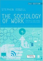 The Sociology of Work: Continuity and Change in Paid and Unpaid Work - Stephen Edgell