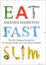 Eat Fast Slim: The Life-Changing Intermittent Fasting Diet for Amazing Weight Loss and Optimum Health - Amanda Hamilton