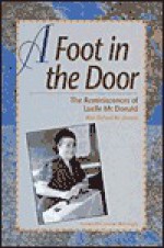 A Foot in the Door: The Reminiscences of Lucile McDonald - Lucile Saunders McDonald, Richard McDonald