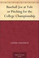 Baseball Joe at Yale or Pitching for the College Championship - Lester Chadwick