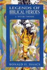 Legends of Biblical Heroes: A Sourcebook - Ronald H. Isaacs