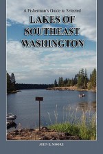 A Fisherman's Guide to Selected Lakes of Southeast Washington - John E. Moore