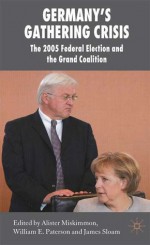 Germany's Gathering Crisis: The 2005 Federal Election and the Grand Coalition - Alister Miskimmon, William E. Paterson, James Sloam