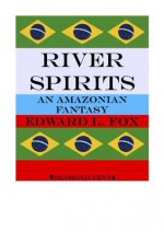 River Spirits (An Amazonian Fantasy) - Edward Fox