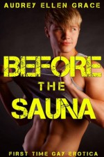 Before the Sauna (First Time Gay Erotica) - Audrey Ellen Grace