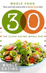 It Starts with Whole Food: Whole food: It starts with whole food recipes: 30 whole food days: The whole food diet plan: It starts with 30 whole food days ... eating, it starts with whole food, whole) - Healthy Living, Clean Eating, Carl Preston