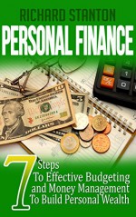 Personal Finance: 7 Steps To Effective Budgeting and Money Management To Build Personal Wealth (Save Money, Debt-Free, Money Tips, Frugal, Wealth Management, Budgeting Money,Credit Control) - Richard Stanton