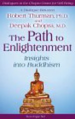 The Path to Enlightenment: Insights into Buddhism / A Dialogue Between Robert Thurman, Ph.D., and Deepak Chopra, M.D. (Dialogues at the Chopra Center for Well Being) - Deepak Chopra, Robert A.F. Thurman