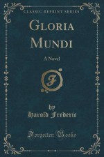 Gloria Mundi: A Novel (Classic Reprint) - Harold Frederic