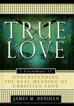 True Love: Understanding the Real Meaning of Christian Love - James M. Renihan