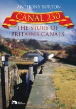 Canal 250: The Story of Britain's Canals - Anthony Burton