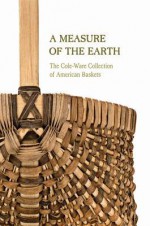 A Measure of the Earth: The Cole-Ware Collection of American Baskets - Renwick Gallery