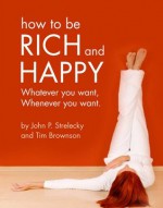 How to be Rich and Happy - John P Strelecky, Tim Brownson