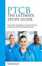 PTCB: The Ultimate Study Guide: Pass The Pharmacy Technician Certification Examination - Barfield