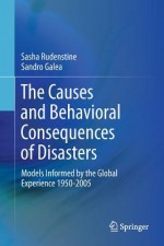 The Causes and Behavioral Consequences of Disasters: Models Informed by the Global Experience 1950-2005 - Sasha Rudenstine, Margrit Sasha Rudenstine, Sandro Galea