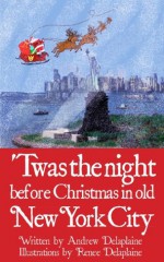 Twas the Night Before Christmas in old New York City - Andrew Delaplaine, Renee Delaplaine