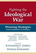 Fighting the Ideological War: Winning Strategies from Communism to Islamism - Katharine C. Gorka, Patrick Sookhdeo