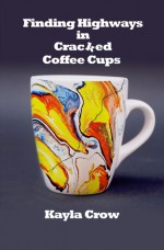 Finding Highways in Cracked Coffee Cups - Kayla Crow, Lauren Stone