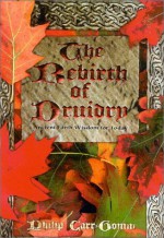 The Rebirth of Druidry: Ancient Earth Wisdom for Today - Philip Carr-Gomm