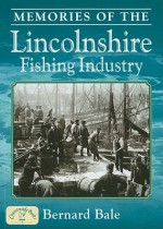 Memories of the Lincolnshire Fishing Industry - Bernard Bale