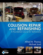 Collision Repair and Refinishing: A Foundation Course for Technicians - Alfred Thomas, Michael Jund