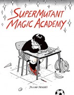 SuperMutant Magic Academy - Jillian Tamaki