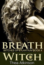 Breath Witch (Witches of Etlantium, #4) - Thea Atkinson