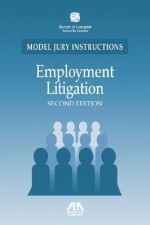 Employment Litigation: Model Jury Instructions - American Bar Association, Susan Potter Norton