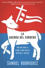 La Agenda del Cordero: Por Que Jesus Le Llama a Una Vida de Rectitud y Justicia - Samuel Rodriguez