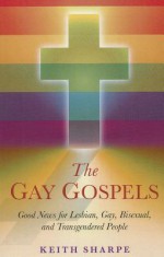 The Gay Gospels: Good News for Lesbian, Gay, Bisexual, and Transgendered People - Keith Sharpe