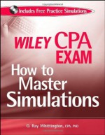 Wiley CPA Exam: How to Master Simulations (with CD ROM) - O. Ray Whittington