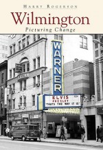 Wilmington: Picturing Change - Harry Rogerson, Rogerson