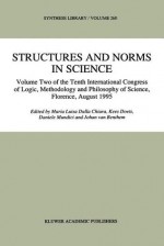 Structures and Norms in Science: Volume Two of the Tenth International Congress of Logic, Methodology and Philosophy of Science, Florence, August 1995 - Maria Luisa Chiara, Kees Doets, Daniele Mundici, Johan van Benthem